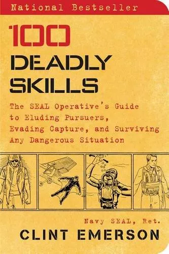 100 Deadly Skills: The SEAL Operative's Guide to Eluding Pursuers, Evading Capture, and Surviving Any Dangerous Situation - Book